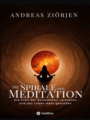 cover image of Die Spirale der Meditation--360 Seiten Einblick in die Erfahrung und Philosophie der Yogis und Mystiker, mit vielen praktischen Übungen